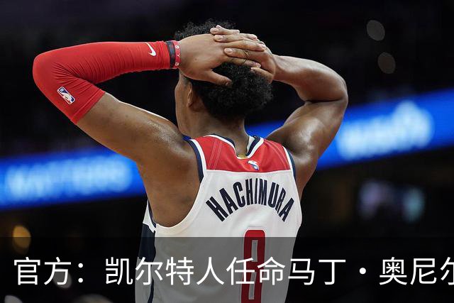 官方：凯尔特人任命马丁·奥尼尔为球队主帅，签约1+1年